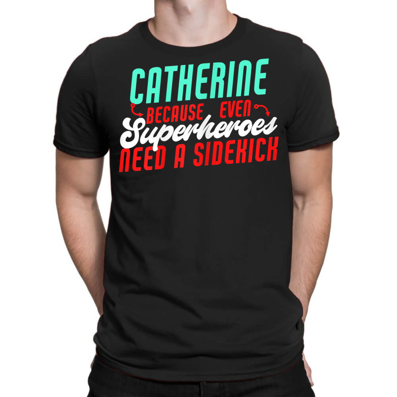 Catherine Because Superheroes Need A Sidekick Funny T Shirt T-Shirt by cordellwerw56r | Artistshot