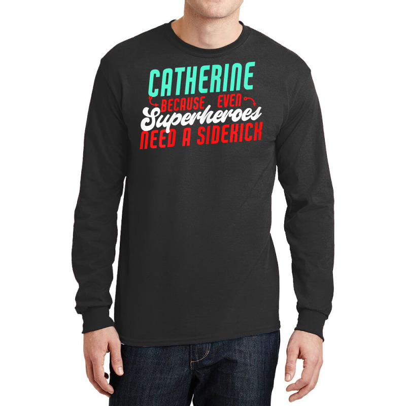 Catherine Because Superheroes Need A Sidekick Funny T Shirt Long Sleeve Shirts by cordellwerw56r | Artistshot