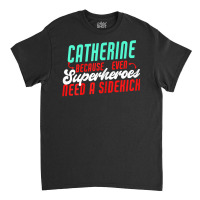 Catherine Because Superheroes Need A Sidekick Funny T Shirt Classic T-shirt | Artistshot