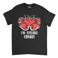 I'm Feeling Crabby Cute Kawaii Classic T-shirt | Artistshot