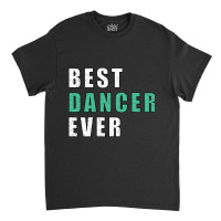 Best Dancer Ever Classic T-shirt | Artistshot