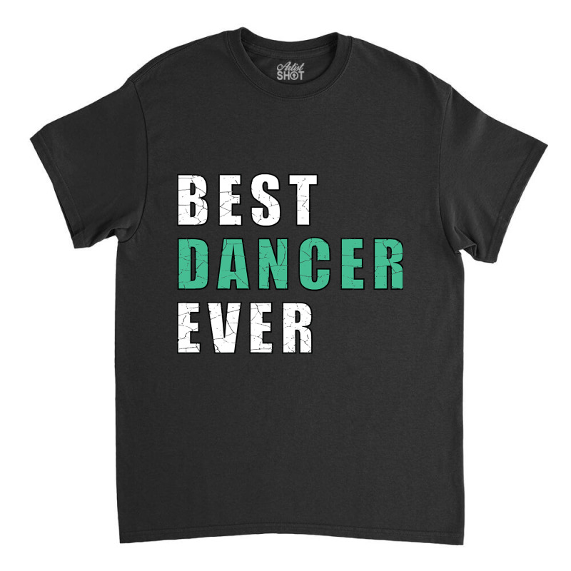 Best Dancer Ever Classic T-shirt by brushdatum98 | Artistshot