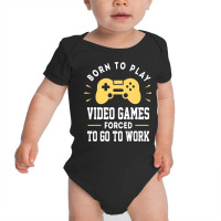 Trending Born To Play Video Games Forced To Work Video Gamer Baby Bodysuit | Artistshot