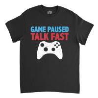 Limited Edition Game Paused Talk Fast Video Game Player Gaming Quote Classic T-shirt | Artistshot