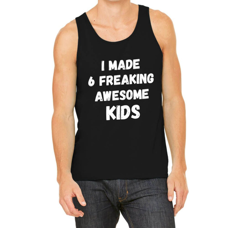 Parents Of 6 Kids I Made 6 Freaking Awesome Kids Tank Top by saddestrent378 | Artistshot