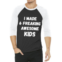 Parents Of 6 Kids I Made 6 Freaking Awesome Kids 3/4 Sleeve Shirt | Artistshot