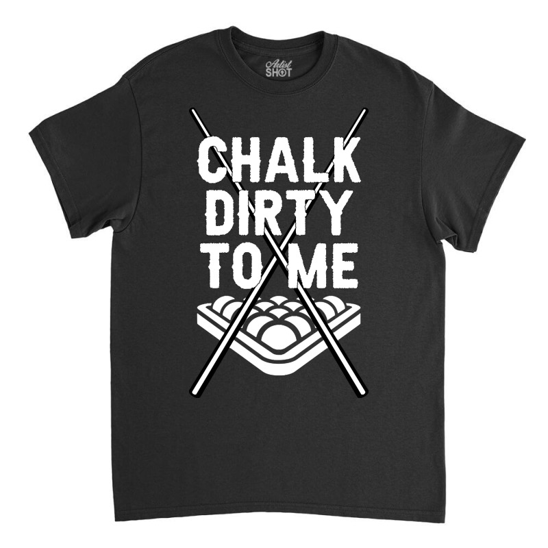 Billiards Chalk Dirty To Me Pool 8 Classic T-shirt by brushdatum98 | Artistshot