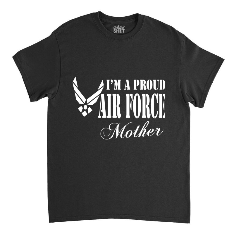 Best Gift For Mom - I Am A Proud Air Force Mother Classic T-shirt by gendercampaign78@gmail.com | Artistshot