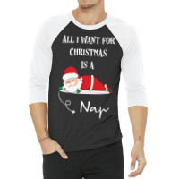 All I Want For Christmas Is A Nap 3/4 Sleeve Shirt | Artistshot