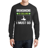 It Is Calling I Must Go Breakdancing Breakdance Breakdancer Break Danc Long Sleeve Shirts | Artistshot