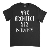 Hot Trend 49% Architect 51% Badass Classic T-shirt | Artistshot