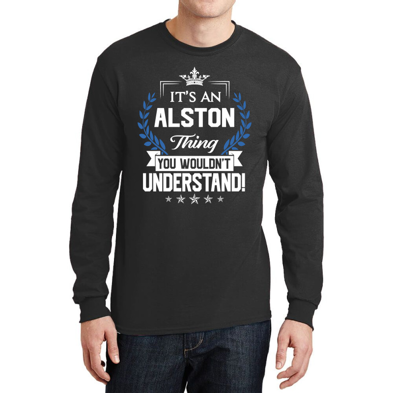 Alston Name - Alston Thing Name You Wouldn't Understand Long Sleeve Shirts by sausagefencing57 | Artistshot