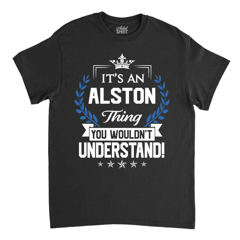 Alston Name - Alston Thing Name You Wouldn't Understand Classic T-shirt by sausagefencing57 | Artistshot