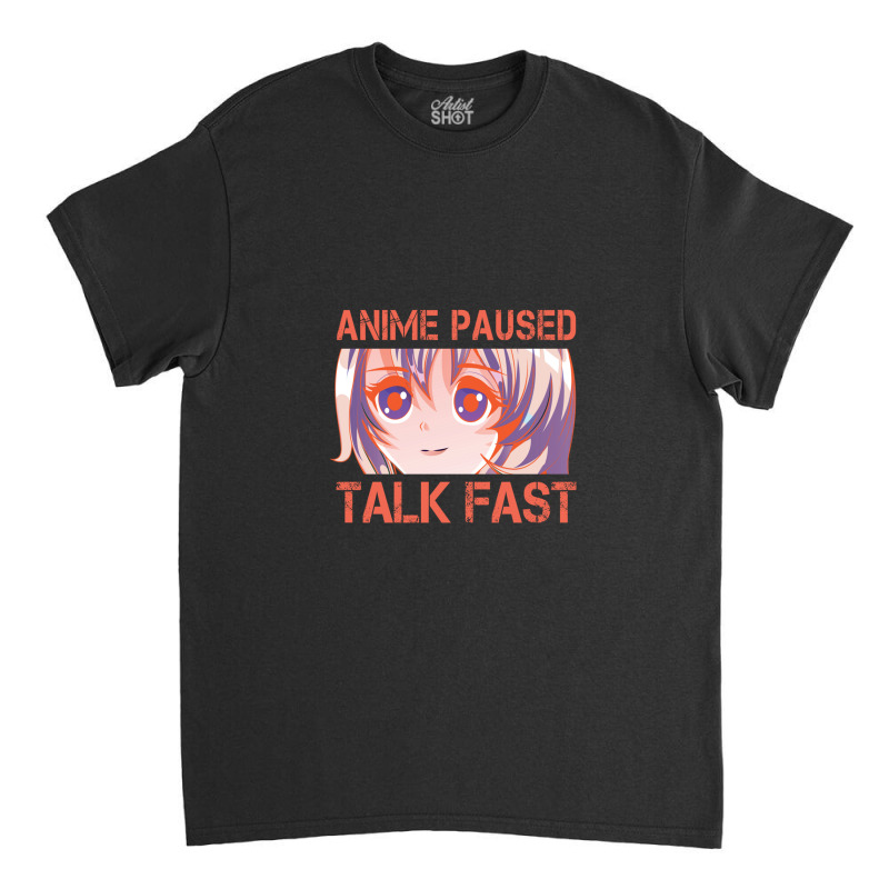 Anime Paused Talk Fast Design Classic T-shirt | Artistshot