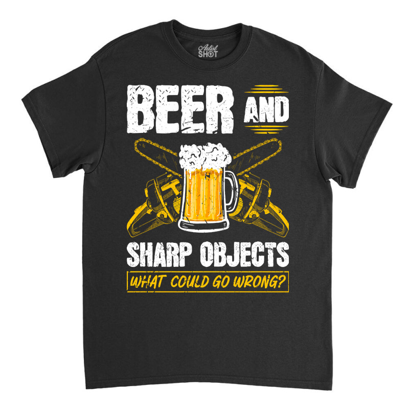 Beer Sharp Objects What Could Go Wrong Chainsaw Lumberjack Classic T-shirt | Artistshot