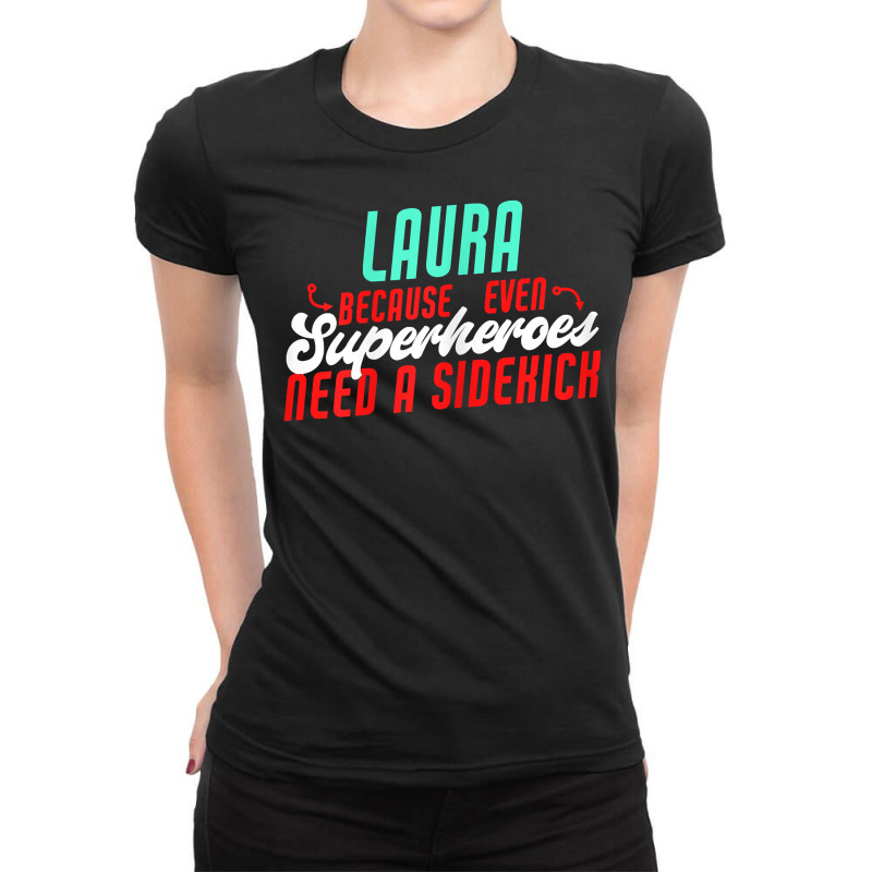 Laura Because Superheroes Need A Sidekick Funny Laura Name T Shirt Ladies Fitted T-Shirt by cordellwerw56r | Artistshot