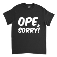 Trending Ope, Sorry! Wholesome Midwest Politeness Friendly Classic T-shirt | Artistshot