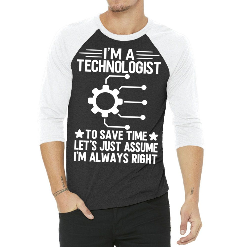 I'm A Technologist To Save Time Let's Just Assume I'm Always Right 3/4 Sleeve Shirt by trampolinnervous53 | Artistshot