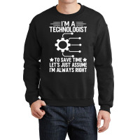 I'm A Technologist To Save Time Let's Just Assume I'm Always Right Crewneck Sweatshirt | Artistshot