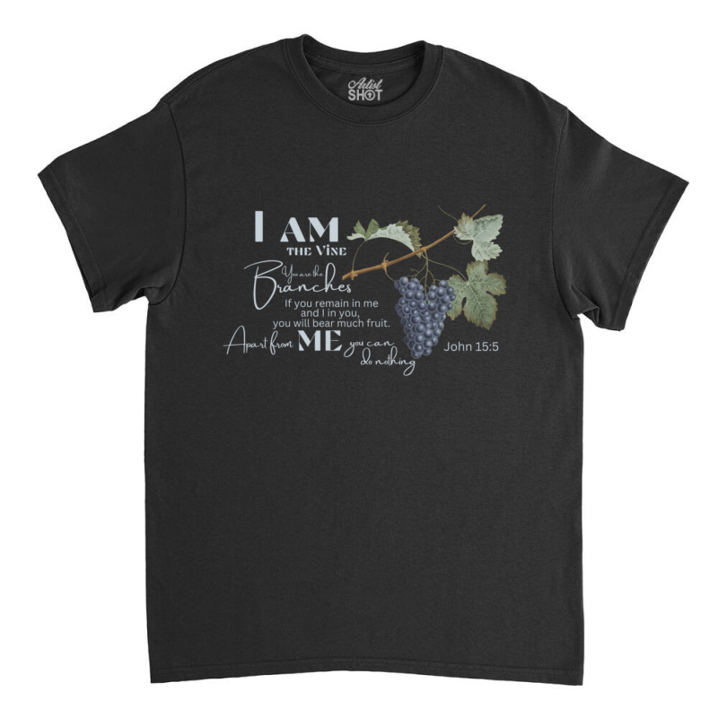 John 155 I Am The Vine Classic T-shirt | Artistshot