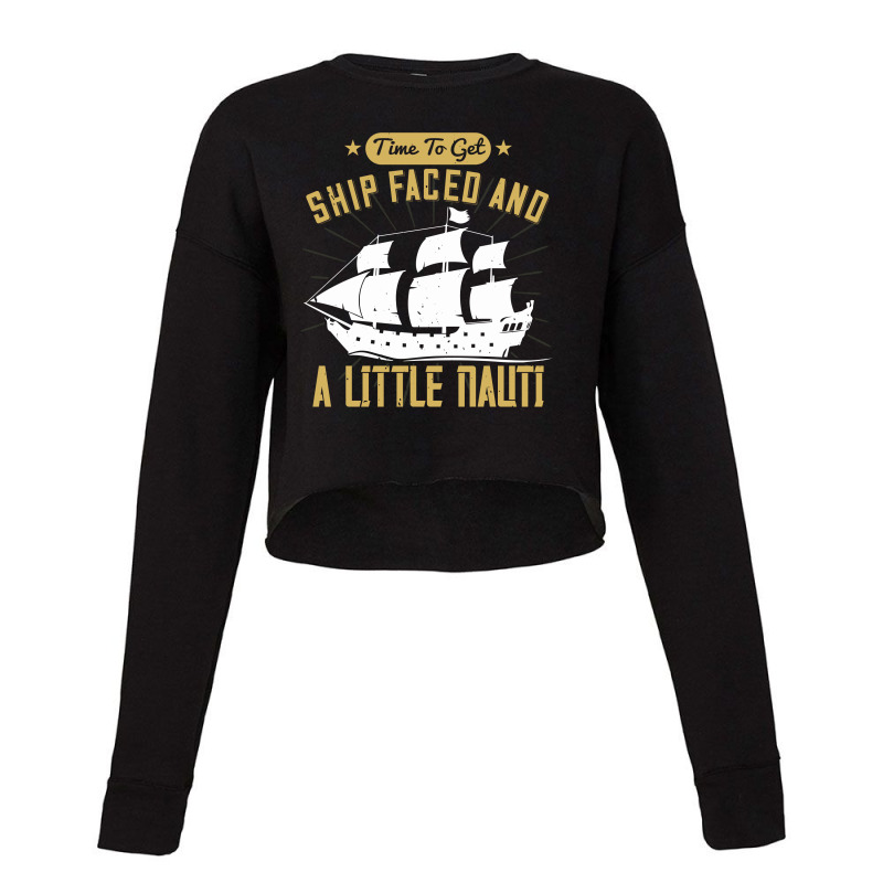 Time To Get Ship Faced And A Little Nauti Shirt Cropped Sweater by FAICAL | Artistshot