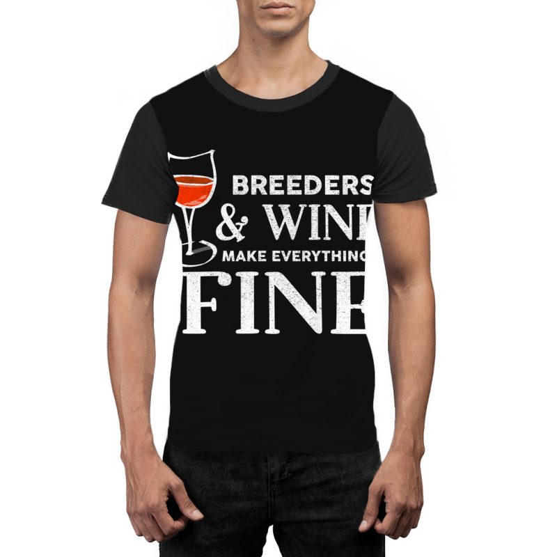 Breeders And Wine Make Everything Fine  For Breeder Graphic T-shirt | Artistshot