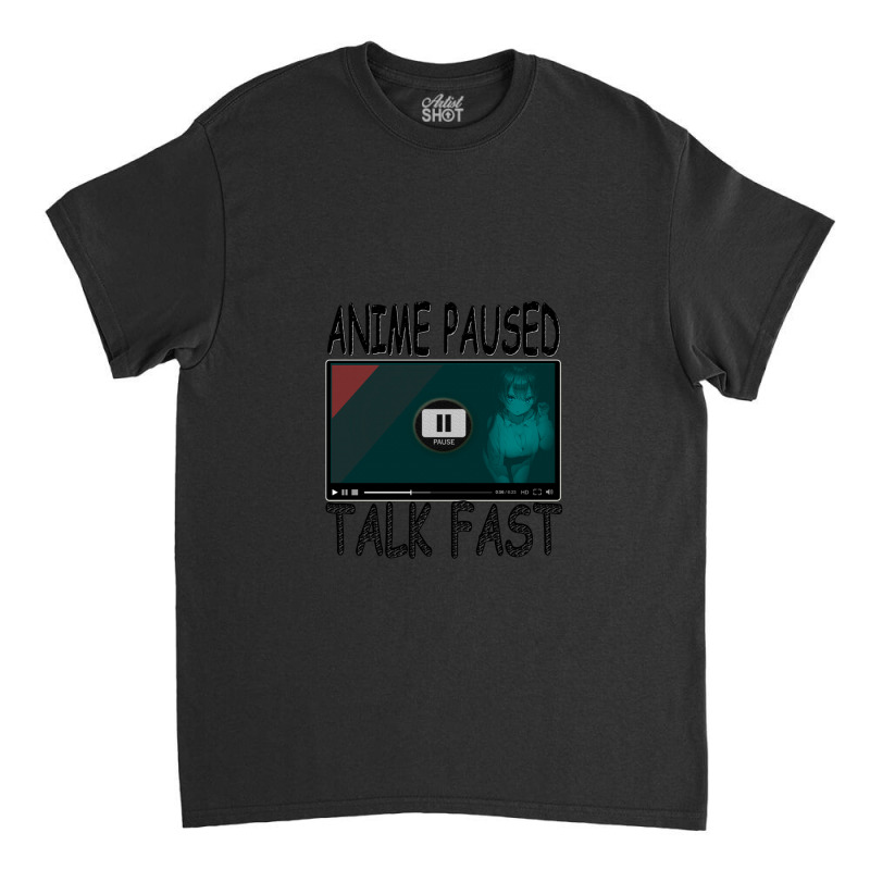 Anime Paused Talk Fast Classic T-shirt | Artistshot