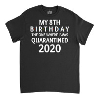 My 8th Birthday The One Where I Was Quarantined 2020  Social Distancin Classic T-shirt | Artistshot