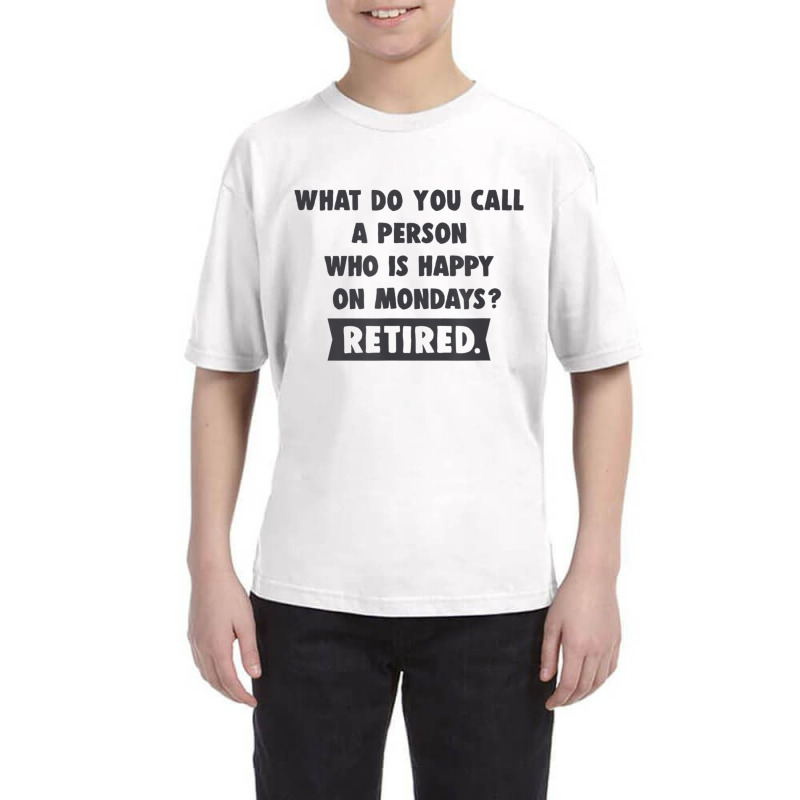 Person Who Is Happy On Mondays   Retired Funny Retirement T Shirt Youth Tee | Artistshot