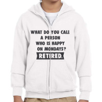 Person Who Is Happy On Mondays   Retired Funny Retirement T Shirt Youth Zipper Hoodie | Artistshot