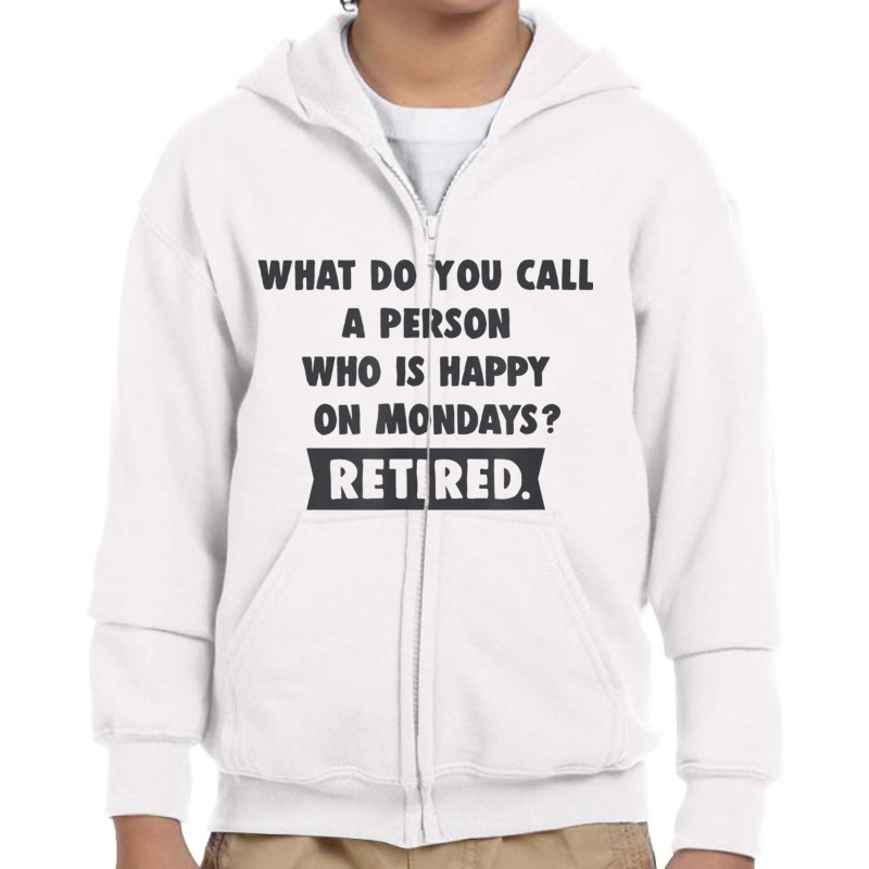 Person Who Is Happy On Mondays   Retired Funny Retirement T Shirt Youth Zipper Hoodie | Artistshot