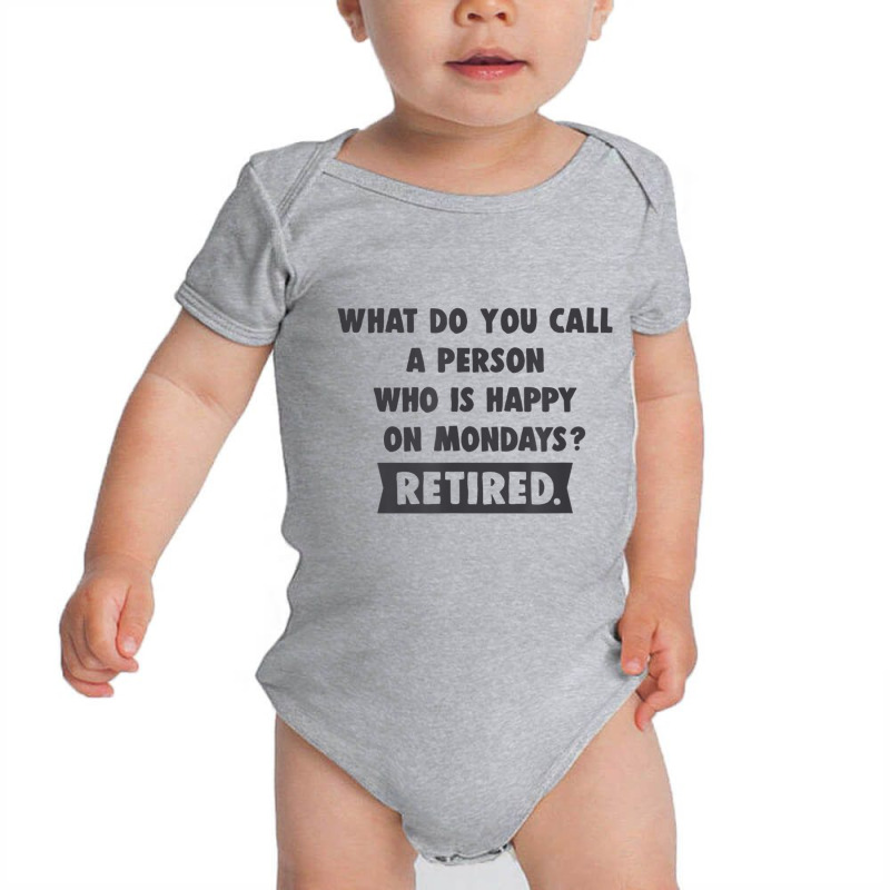 Person Who Is Happy On Mondays   Retired Funny Retirement T Shirt Baby Bodysuit | Artistshot