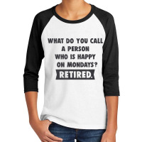 Person Who Is Happy On Mondays   Retired Funny Retirement T Shirt Youth 3/4 Sleeve | Artistshot