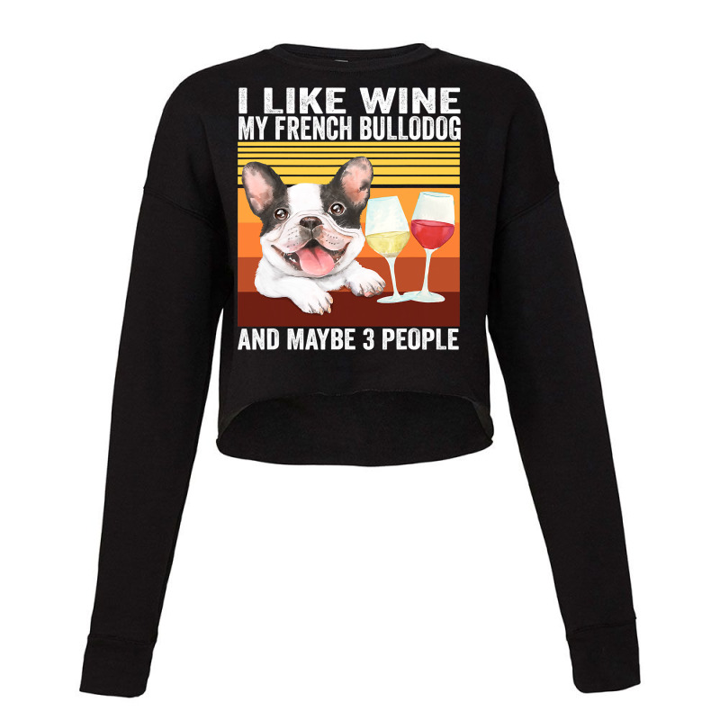 French Bulldog Frenchie Dog Retro I Like Wine My French Bulldog And Ma Cropped Sweater by AURRADILLARD | Artistshot