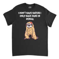 I Dont Have Haters I Have Fans In Denial Funny Sarcastic T Shirt Classic T-shirt | Artistshot