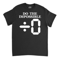 Divide By Zero To Impossible Classic T-shirt | Artistshot