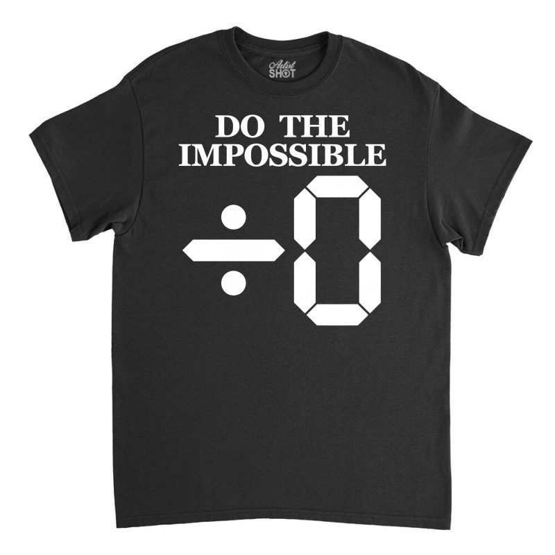 Divide By Zero To Impossible Classic T-shirt | Artistshot