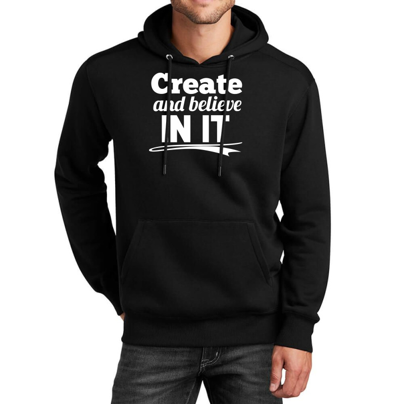 Create And Believe In It Unisex Hoodie | Artistshot