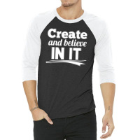 Create And Believe In It 3/4 Sleeve Shirt | Artistshot