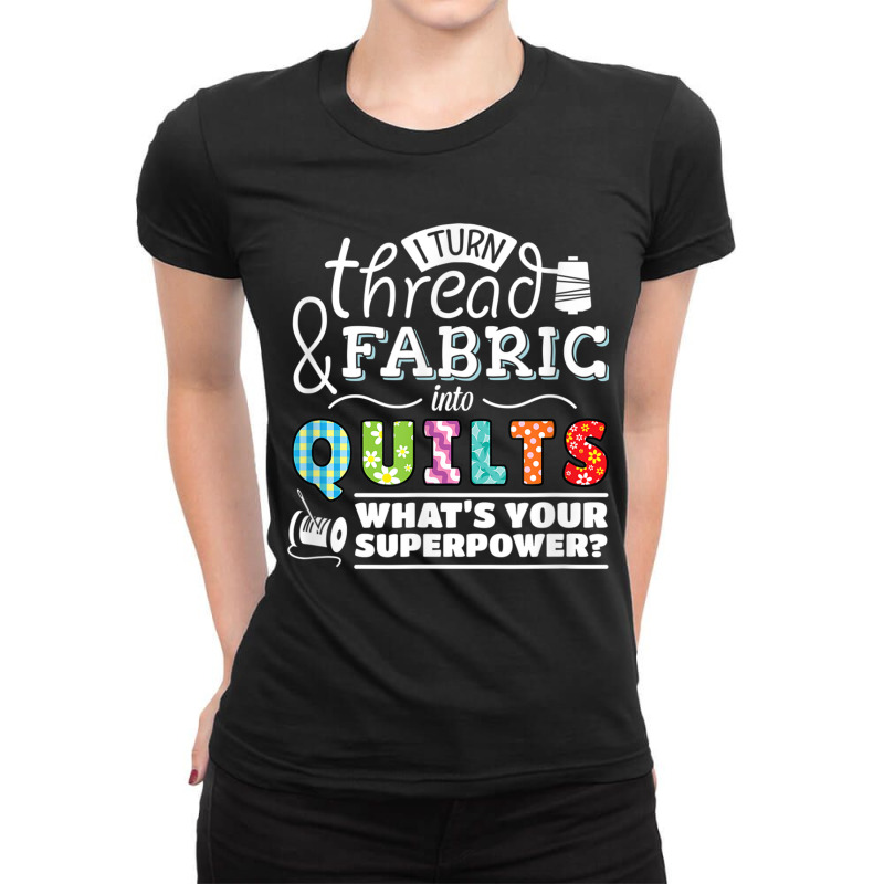 I Turn Thread & Fabric Into Quilts  Best Quilter Gift T Shirt Ladies Fitted T-Shirt by been | Artistshot