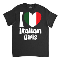 Limited Edition I Love Italian Girls With Italy Heart Flag Classic T-shirt | Artistshot