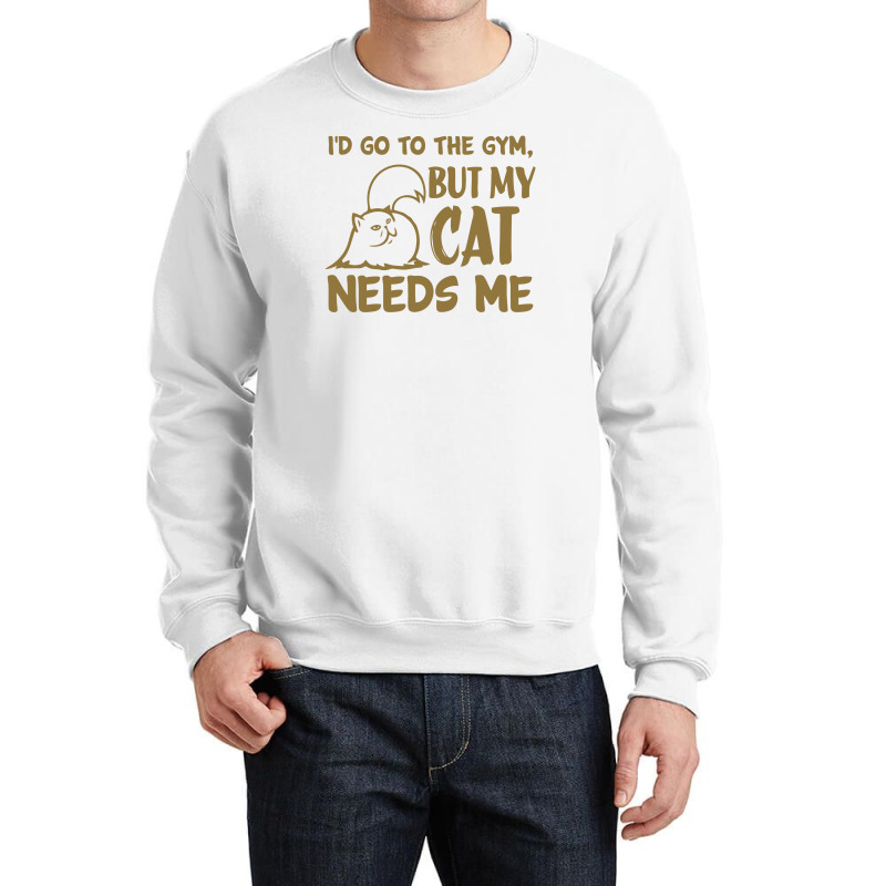 Go To The Gym But My Cat Need Me Crewneck Sweatshirt | Artistshot