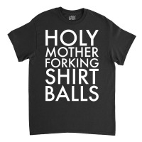 Holy Mother Forking Shirt Balls Classic T-shirt | Artistshot