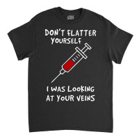 I Was Looking At Your Veins Classic T-shirt | Artistshot