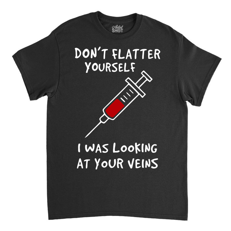 I Was Looking At Your Veins Classic T-shirt | Artistshot