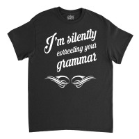 I'm Silently Correcting Your Grammar Classic T-shirt | Artistshot