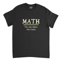 Math The Only Subject That Counts Classic T-shirt | Artistshot