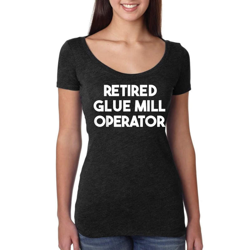 Retired Glue Mill Operator T Shirt Women's Triblend Scoop T-shirt by calvinittgos | Artistshot