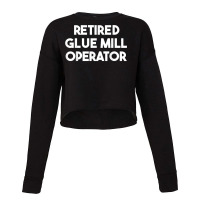 Retired Glue Mill Operator T Shirt Cropped Sweater | Artistshot