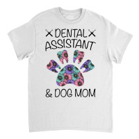 Dental Assistant And Dog Mom For Light Classic T-shirt | Artistshot